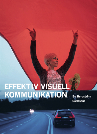 Effektiv visuell kommunikation : om nyheter, reklam, information och identitet i vår visuella kultur; Bo Bergström; 2021