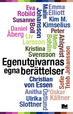 Egenutgivarnas egna berättelser; Oskar Källner, Daniel Åberg, Anitha Östlund, Susanne Boll, Kim M. Kimselius, Eva Robild, Mette Bohlin, Peter Ahlquist, Kristina Svensson, Emma C Elliot, Ulrika Slottner, Liv Larsson, Sofie Trinh Johansson, Malin Johansson, Christian von Essen; 2013