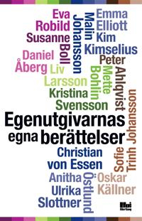 Egenutgivarnas egna berättelser; Oskar Källner, Daniel Åberg, Anitha Östlund, Susanne Boll, Kim M. Kimselius, Eva Robild, Mette Bohlin, Peter Ahlquist, Kristina Svensson, Emma C. Elliot, Ulrika Slottner, Liv Larsson, Sofie Trinh Johansson, Malin Johansson, Christian von Essen; 2013