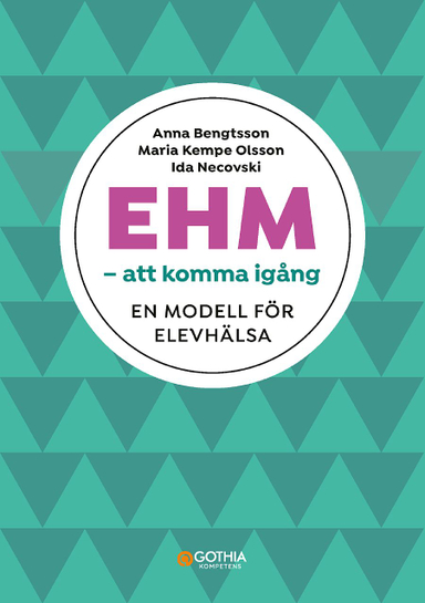 EHM – att komma igång : en modell för elevhälsa; Anna Bengtsson, Maria Kempe Olsson, Ida Necovski; 2022