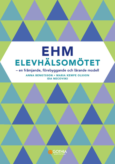 EHM - Elevhälsomötet : en främjande, förebyggande  och lärande modell; Anna Bengtsson, Maria Kempe Olsson, Ida Necovski; 2017