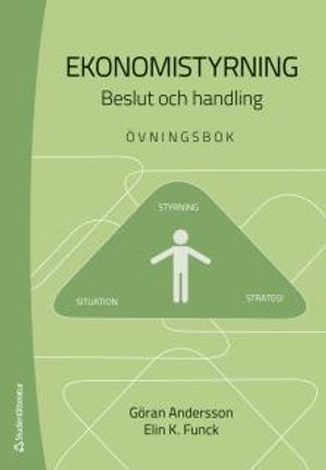 Ekonomistyrning : beslut och handling - övningsbok; Göran Andersson, Elin K. Funck; 2017