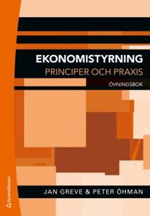 Ekonomistyrning : principer och praxis - övningsbok; Jan Greve, Peter Öhman; 2012