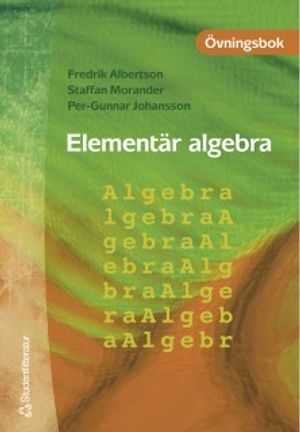 Elementär algebra - Övningsbok; Fredrik Albertson, Per-Gunnar Johansson, Staffan Morander; 2000