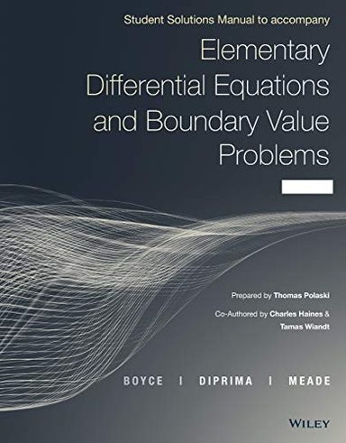 Elementary Differential Equations and Boundary Value Problems, Student Solutions Manual; William E Boyce, Richard C Diprima, Douglas B Meade; 2017