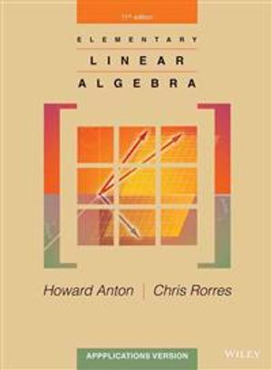 Elementary Linear Algebra: Applications Version; Howard Anton, Chris Rorres; 2014