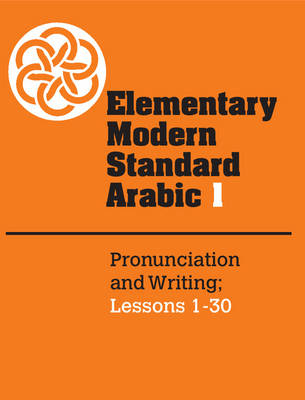 Elementary Modern Standard Arabic: Volume 1, Pronunciation and Writing; Lessons 1-30; Peter F Abboud; 1983