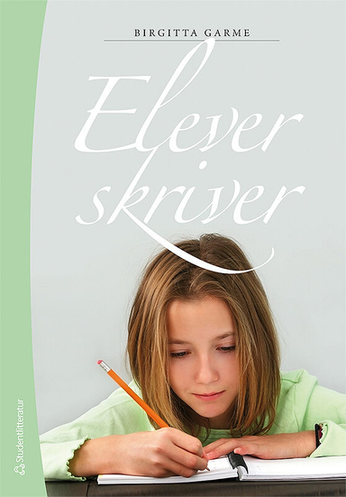 Elever skriver : om skrivande, skrivundervisning och elevers texter; Birgitta Garme; 2010