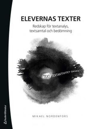 Elevernas texter : redskap för textanalys, textsamtal och bedömning; Mikael Nordenfors; 2017