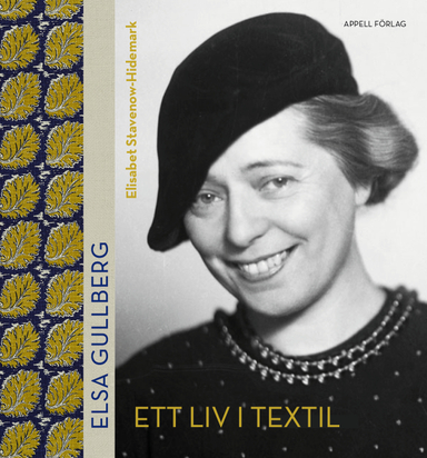 Elsa Gullberg : ett liv i textil; Elisabet Stavenow-Hidemark; 2019