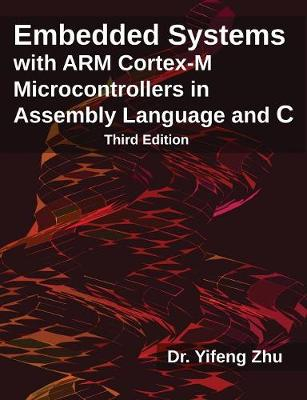 Embedded Systems with Arm Cortex-M Microcontrollers in Assembly Language and C; Yifeng Zhu; 2017