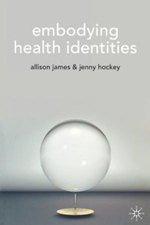 Embodying Health Identities; A James, Jenny Hockey; 2006