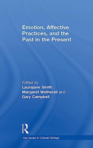 Emotion, Affective Practices, and the Past in the Present; Laurajane Smith, Margaret Wetherell, Gary Campbell; 2018