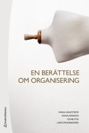 En berättelse om organisering; Maria Grafström, Anna Jonsson, Oline Stig, Lars Strannegård; 2017