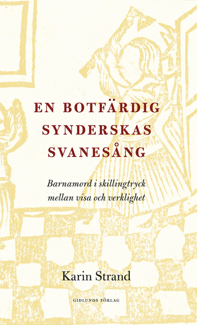 En botfärdig synderskas svanesång : barnamord i skillingtryck mellan visa och verklighet; Karin Strand; 2019