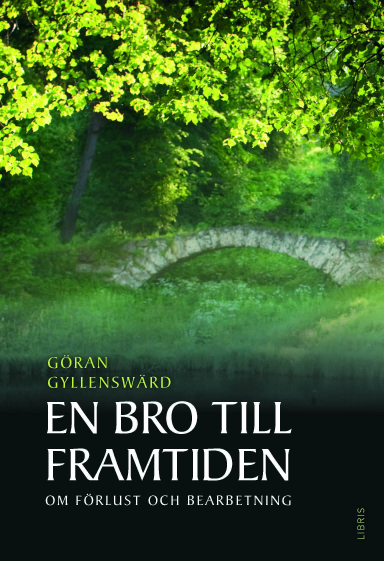 En bro till framtiden : om förlust, sorg och bearbetning; Göran Gyllenswärd; 2015