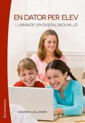 En dator per elev : lärande i en digital skolmiljö; Susanne Kjällander; 2014