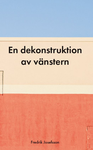 En dekonstruktion av vänstern; Fredrik Josefsson; 2020