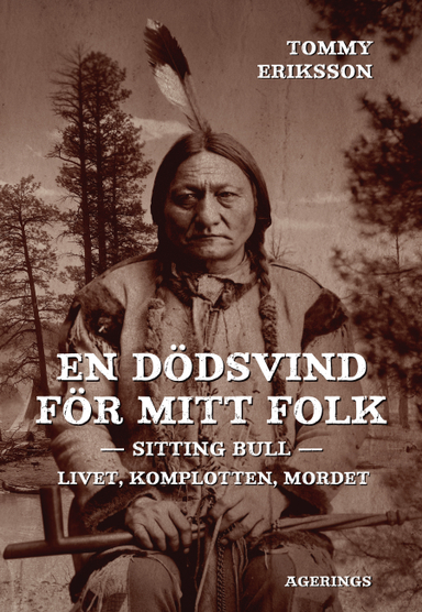 En dödsvind för mitt folk : Sitting Bull : livet, komplotten, mordet; Tommy Eriksson; 2013