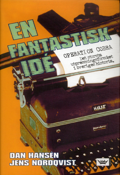 En fantastisk idé : Operation Cobra : det största utpressningsförsöket i Sveriges historia; Dan Hansén, Jens Nordqvist; 2007