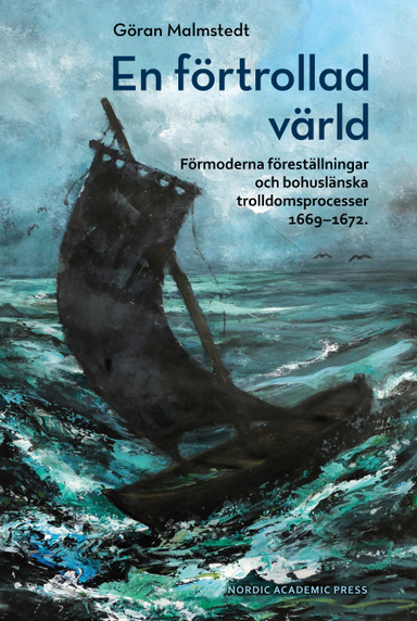 En förtrollad värld : förmoderna föreställningar och bohuslänska trolldomsprocesser 1669-1672; Göran Malmstedt; 2017