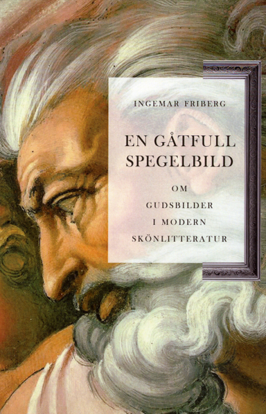 En gåtfull spegelbild om gudsbilder i modern skönlitteratur; Ingemar Friberg; 2012