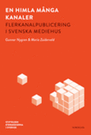 En himla många kanaler : flerkanalpublicering i svenska mediehus; Maria Zuiderveld, Gunnar Nygren; 2011