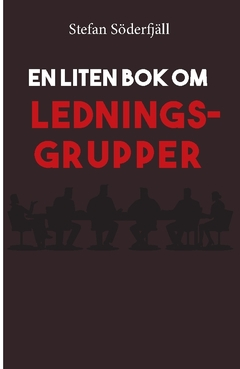 En liten bok om ledningsgrupper; Stefan Söderfjäll; 2019