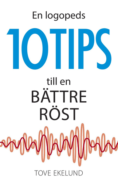 En logopeds 10 tips till en bättre röst; Tove Ekelund; 2018