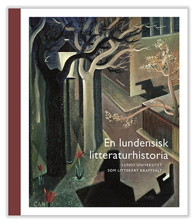 En lundensisk litteraturhistoria : Lunds universitet som litterärt kraftfält; Katarina Bernhardsson, Göran Bexell, Daniel Möller, Johan Stenström; 2017