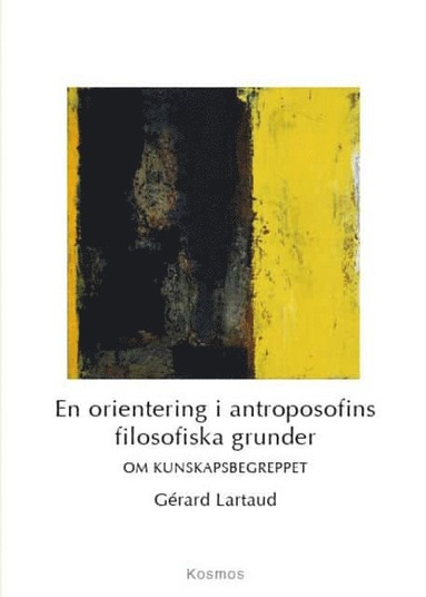 En orientering i antroposofins filosofiska grunder - Om kunskapsbegreppet; Gérard Lartaud; 2016