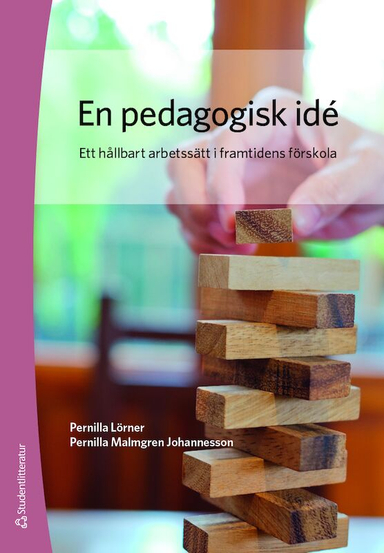 En pedagogisk idé : ett hållbart arbetssätt i framtidens förskola; Pernilla Lörner, Pernilla Malmgren Johannesson; 2020