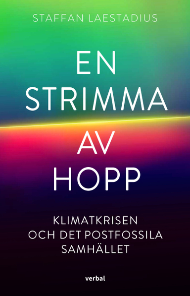 En strimma av hopp : klimatkrisen och det postfossila samhället; Staffan Laestadius; 2021