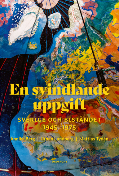 En svindlande uppgift : Sverige och biståndet  1945-1975; Urban Lundberg, Mattias Tydén, Annika Berg; 2021