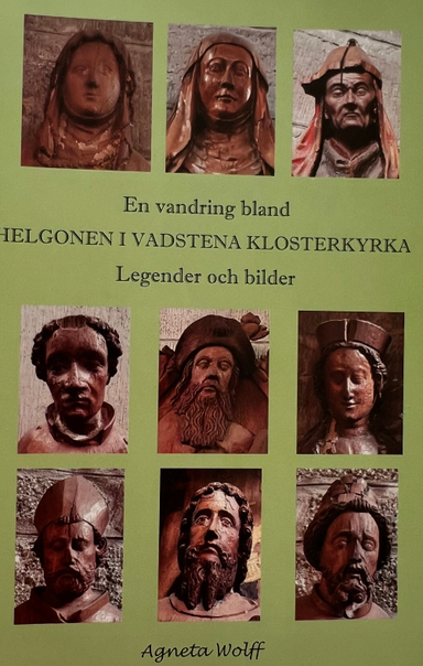 En vandring bland helgonen i Vadstena klosterkyrka: legender och bilder; Agneta Wolff; 2019