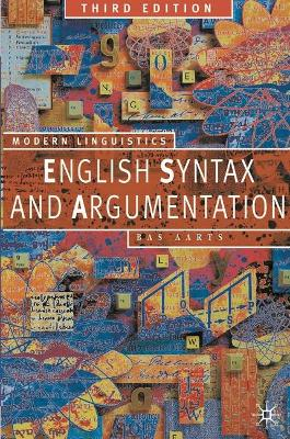 English Syntax and Argumentation; Bas Aarts; 2008