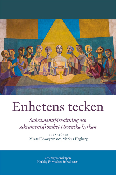 Enhetens tecken : sakramentsförvaltning och sakramentsfromhet i Svenska kyrkan; Mikael Löwegren, Markus Hagberg, Ingrid Norén-Nilsson, Christer Pahlmblad, Mikael Isacson, Marco Aldén, Erik Eckerdal; 2022