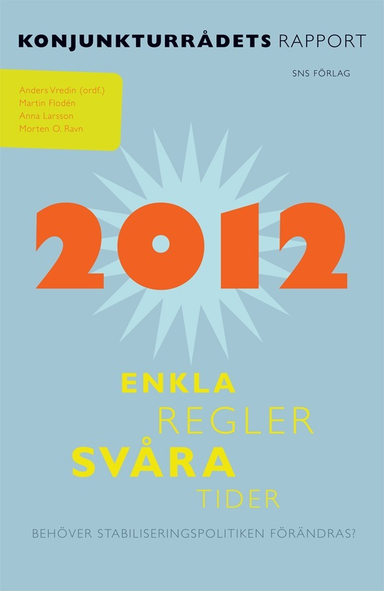 Enkla regler, svåra tider : behöver stabiliseringspolitiken förändras?; Anders Vredin, Martin Flodén, Anna Larsson, Morton O Ravn; 2012