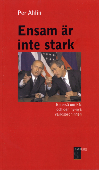 Ensam är inte stark - En essä om FN och den ny-nya världsordningen; Per Ahlin; 2001