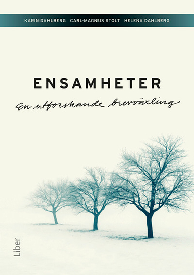 Ensamheter : en utforskande brevväxling; Karin Dahlberg, Carl-Magnus Stolt, Helena Dahlberg; 2015