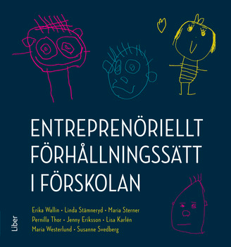 Entreprenöriellt förhållningssätt i förskolan; Linda Edman Stämneryd, Erika Wallin, Maria Sterner, Pernilla Thor, Jenny Eriksson, Lisa Karlén, Maria Wegemark Westerlund, Susanne Svedberg; 2019