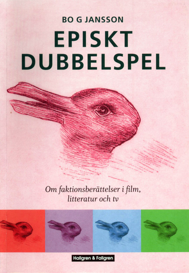 Episkt dubbelspel : om faktionsberättelser i film, litteratur och tv; Bo G Jansson; 2006