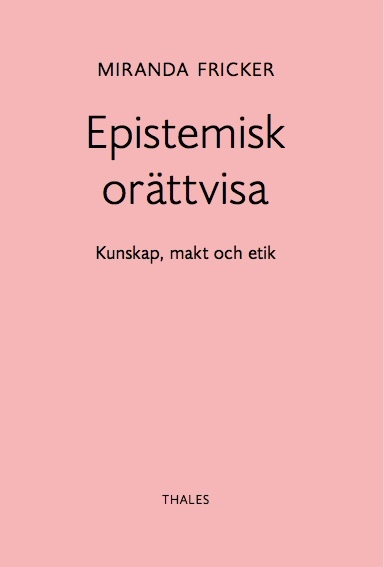 Epistemisk orättvisa: Kunskap, makt och etik; Miranda Fricker; 2018