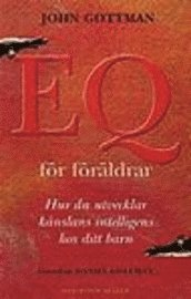 EQ för föräldrar : Hur du utvecklar känslans intelligens hos ditt barn; John Gottman, Joan DeClaire; 1998