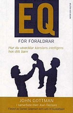 EQ för föräldrar : Hur du utvecklar känslans intelligens hos ditt barn; John Gottman, Joan DeClaire; 1999