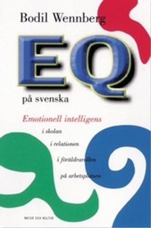 EQ på svenska : Emotionell intelligens i föräldrarollen, i relatio; Bodil Wennberg; 2001