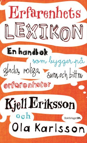 Erfarenhetslexikon : en handbok som bygger på glada, roliga, sura och bittra erfarenheter; Kjell Eriksson, Ola Karlsson; 2007