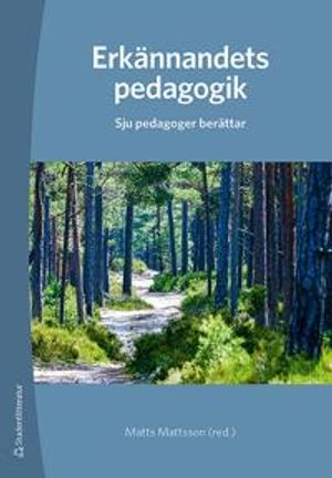 Erkännandets pedagogik - Sju pedagoger berättar; Matts Mattsson, Eva Borseman, Åke Hallström, Eva Heimdahl Mattsson, Birger Svanteson, Kristina Thorman, Bengt Wahlund; 2019