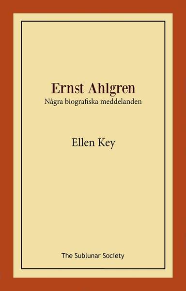 Ernst Ahlgren : några biografiska meddelanden; Ellen Key; 2022