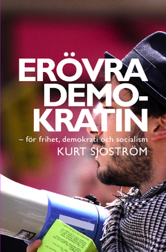 Erövra demokratin : för frihet, demokrati och socialism; Kurt Sjöström; 2011